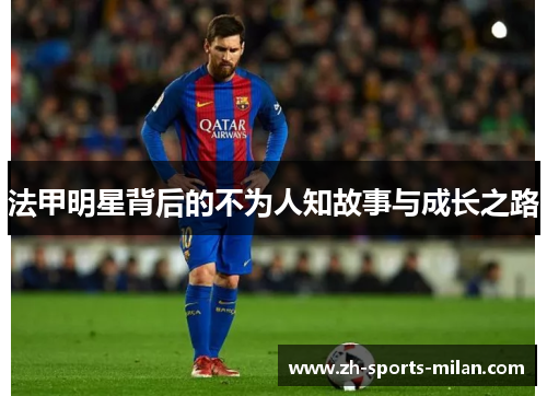 法甲明星背后的不为人知故事与成长之路 法甲明星背后的不为人知故事与成长之路