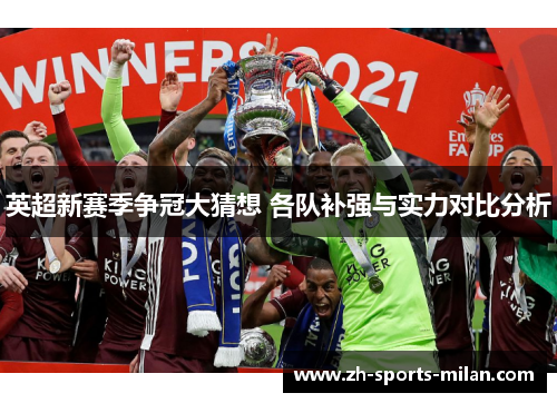 英超新赛季争冠大猜想 各队补强与实力对比分析 英超新赛季争冠大猜想 各队补强与实力对比分析