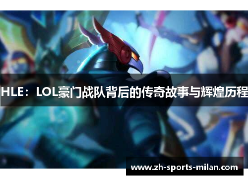 HLE:LOL豪门战队背后的传奇故事与辉煌历程 HLE:LOL豪门战队背后的传奇故事与辉煌历程