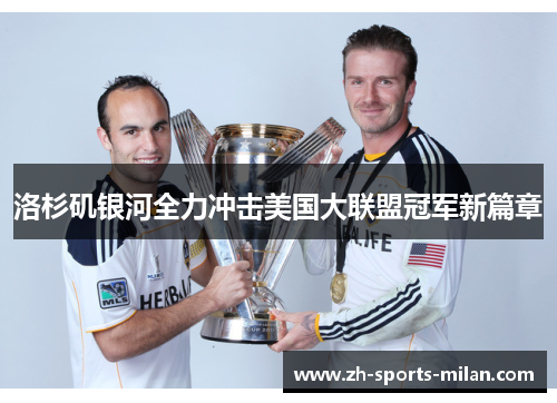 洛杉矶银河全力冲击美国大联盟冠军新篇章 洛杉矶银河全力冲击美国大联盟冠军新篇章