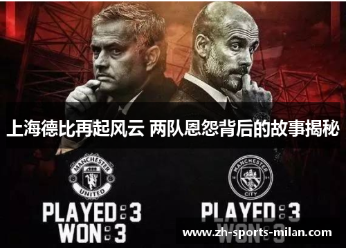 上海德比再起风云 两队恩怨背后的故事揭秘 上海德比再起风云 两队恩怨背后的故事揭秘