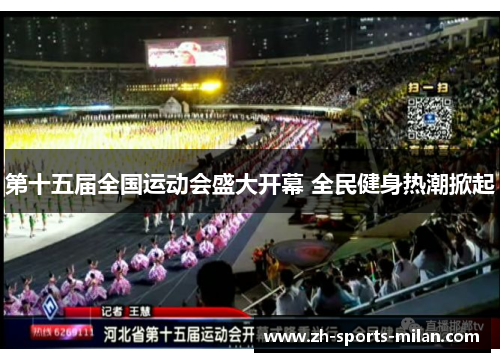 第十五届全国运动会盛大开幕 全民健身热潮掀起 第十五届全国运动会盛大开幕 全民健身热潮掀起