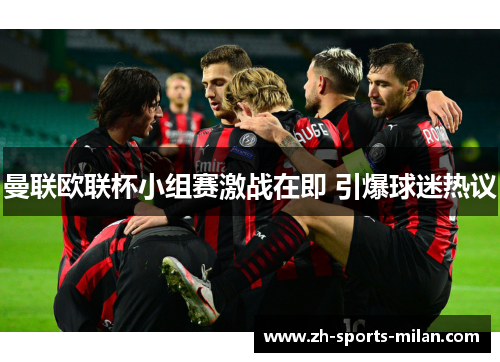 曼联欧联杯小组赛激战在即 引爆球迷热议 曼联欧联杯小组赛激战在即 引爆球迷热议