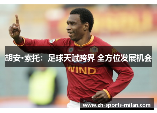 胡安·索托:足球天赋跨界 全方位发展机会 胡安·索托:足球天赋跨界 全方位发展机会