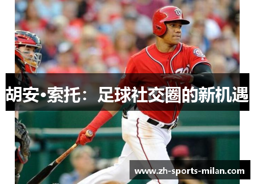 胡安·索托:足球社交圈的新机遇 胡安·索托:足球社交圈的新机遇