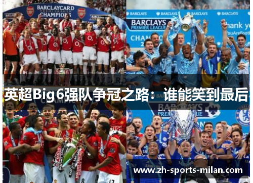 英超Big6强队争冠之路:谁能笑到最后 英超Big6强队争冠之路:谁能笑到最后
