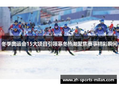 冬季奥运会15大项目引领寒冬热潮聚焦赛事精彩瞬间 冬季奥运会15大项目引领寒冬热潮聚焦赛事精彩瞬间